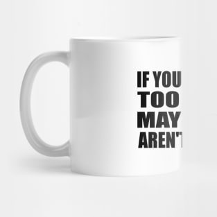 If you think I'm TOO MUCH, maybe you aren't enough Mug